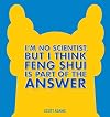 I'm No Scientist, But I Think Feng Shui Is Part of the Answer
