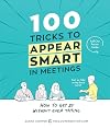 100 Tricks to Appear Smart in Meetings: How to Get By Without Even Trying