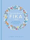 The Little Book of Fika: The Uplifting Daily Ritual of the Swedish Coffee Break