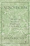 Agnosticism The Battle Against Shameless Ignorance