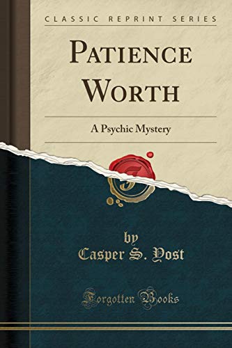 Patience Worth A Psychic Mystery by Casper S. Yost