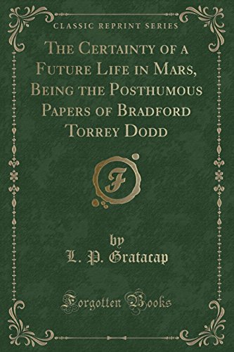 The Certainty of a Future Life in Mars: Being the Posthumous Papers of Bradford Torrey Dodd