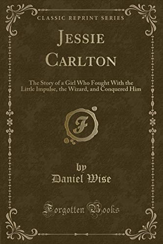 Jessie Carlton: The Story of a Girl Who Fought With the Little Impulse, the Wizard, and Conquered Him