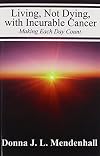 Living, Not Dying, with Incurable Cancer: Making Each Day Count