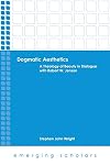 Dogmatic Aesthetics: A Theology of Beauty in Dialogue with Robert W. Jenson (Emerging Scholars)