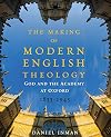 The Making of Modern English Theology: God and the Academy at Oxford, 1833-1945