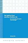 The Spirit of God and the Christian Life: Reconstructing Karl Barth's Pneumatology (Emerging Scholars)