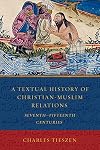 A Textual History of Christian-Muslim Relations: Seventh-Fifteenth Centuries