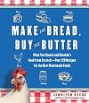 Make the Bread, Buy the Butter: What You Should and Shouldn't Cook from Scratch -- Over 120 Recipes for the Best Homemade Foods