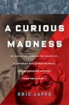A Curious Madness: An American Combat Psychiatrist, a Japanese War Crimes Suspect, and an Unsolved Mystery from World War II