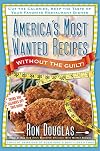 America's Most Wanted Recipes Without the Guilt: Cut the Calories, Keep the Taste of Your Favorite Restaurant Dishes (America's Most Wanted Recipes Series)