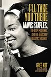 Ill Take You There Mavis Staples The Staple Singers And The March Up Freedoms Highway