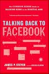 Talking Back to Facebook: The Common Sense Guide to Raising Kids in the Digital Age
