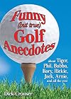 Funny (but True) Golf Anecdotes: About Tiger, Phil, Bubba, Rory, Rickie, Jack, Arnie, and All the Rest