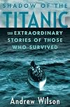 Shadow of the Titanic: The Extraordinary Stories of Those Who Survived