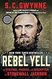 Rebel Yell The Violence Passion And Redemption Of Stonewall Jackson