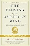Closing Of The American Mind How Higher Education Has Failed Democracy And Impoverished The Souls Of Todays Students