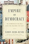 Empire of Democracy: The Remaking of the West Since the Cold War, 1971β2017
