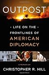 Outpost: Life on the Frontlines of American Diplomacy: A Memoir