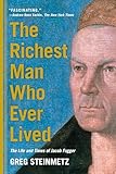 The Richest Man Who Ever Lived The Life And Times Of Jacob Fugger