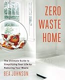 Zero Waste Home: The Ultimate Guide to Simplifying Your Life by Reducing Your Waste