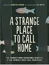 A Strange Place to Call Home: The World's Most Dangerous Habitats & the Animals That Call Them Home