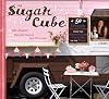The Sugar Cube: 50 Deliciously Twisted Treats from the Sweetest Little Food Cart on the Planet