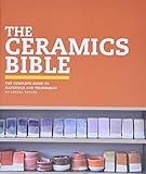 The Ceramics Bible: The Complete Guide to Materials and Techniques (Ceramics Book, Ceramics Tools Book, Ceramics Kit Book)