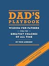 Dad's Playbook: Wisdom for Fathers from the Greatest Coaches of All Time