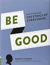 Be Good: How to Navigate the Ethics of Everything