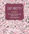 Eat Pretty: Nutrition for Beauty, Inside and Out