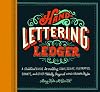 Hand-Lettering Ledger: A Practical Guide to Creating Serif, Script, Illustrated, Ornate, and Other Totally Original Hand-Drawn Styles