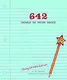 642 Things To Write About Young Writers Edition