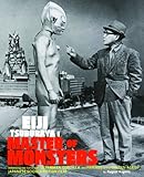 Eiji Tsuburaya Master Of Monsters Defending The Earth With Ultraman Godzilla And Friends In The Golden Age Of Japanese Science Fiction Film