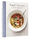 Small Victories: Recipes, Advice, and Hundreds of Ideas for Home Cooking Triumphs