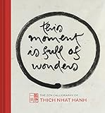 This Moment Is Full Of Wonders The Zen Calligraphy Of Thich Nhat Hanh