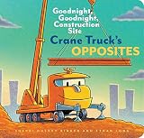 Crane Trucks Opposites Goodnight Goodnight Construction Site Educational Construction Truck Book For Preschoolers Vehicle And Truck Themed Board Book For 5 To 6 Year Olds Opposite Book