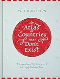 An Atlas Of Countries That Dont Exist A Compendium Of Fifty Unrecognized And Largely Unnoticed States