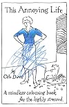 This Annoying Life: A Mindless Coloring Book for the Highly Stressed (The Annoying Life Mindless Coloring Books)