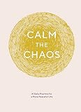 Calm The Chaos Journal A Daily Practice For A More Peaceful Life Daily Journal For Managing Stress Diary For Daily Reflection Selfcare For Busy Adults
