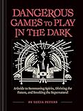 Dangerous Games To Play In The Dark A Guide To Summoning Spirits Divining The Future And Invoking The Supernatural