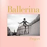 Ballerina Project: (Ballerina Photography Books, Art Fashion Books, Dance Photography)