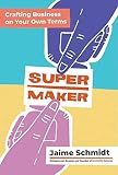 Supermaker Crafting Business On Your Own Terms