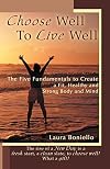 Choose Well To Live Well: The Five Fundamentals to Create a Fit, Healthy and Strong Body and Mind