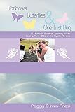 Rainbows Butterflies One Last Hug A Mothers Spiritual Journey While Losing Two Children To Cystic Fibrosis