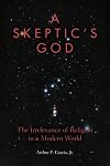 A Skeptic's God: The Irrelevance of Religion in a Modern World