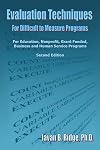 Evaluation Techniques for Difficult to Measure Programs: For Education, Nonprofit, Grant Funded, Business and Human Service Programs
