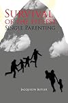 Survival of the Fittest: Single Parenting: Practical Wisdom for Single Parents, With Valuable Lessons Every Parent Can Use