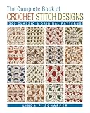 The Complete Book Of Crochet Stitch Designs 500 Classic Original Patterns Complete Crochet Designs