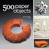 500 Paper Objects: New Directions in Paper Art (500 Series)